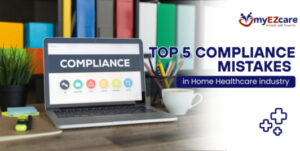 Top 5 Compliance Mistakes in Home Healthcare & How to Avoid Them