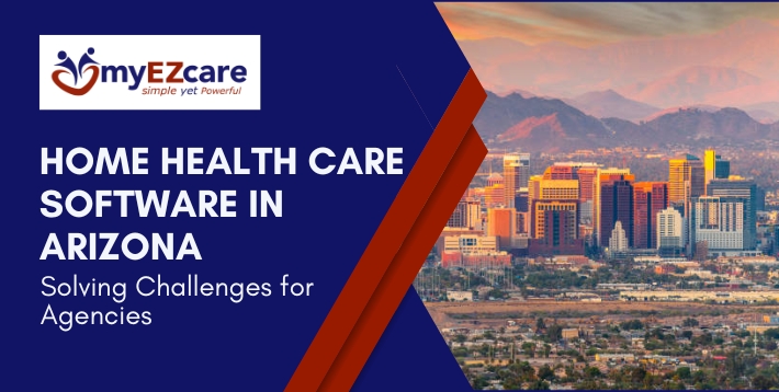 Home Health Care Software in Arizona – Solving Agency Challenges
