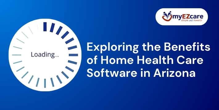 Exploring Benefits of Home Health Care Software in Arizona