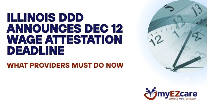 Illinois DDD requires Wage Attestation by Dec 12, 2025 for FY25. Learn what documentation providers must prepare and how myEZcare simplifies compliance.