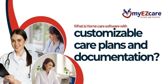 What is Home Care Software with Customizable Care Plans?