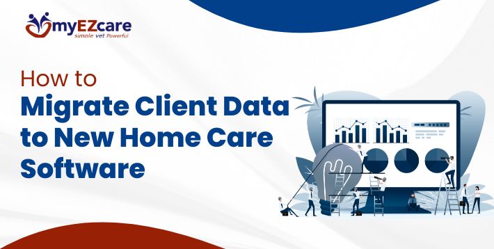 How to Migrate Client Data to New Home Care Software