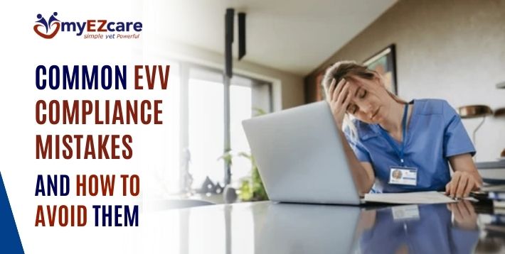 Common EVV Compliance Mistakes and How to Avoid Them