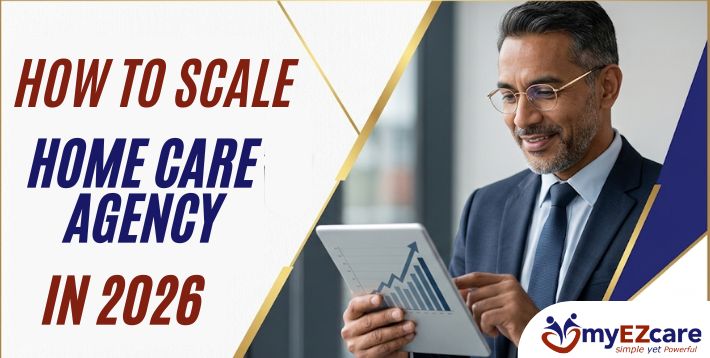 How to Scale a Home Care Agency in 2026 A Leader’s Guide
